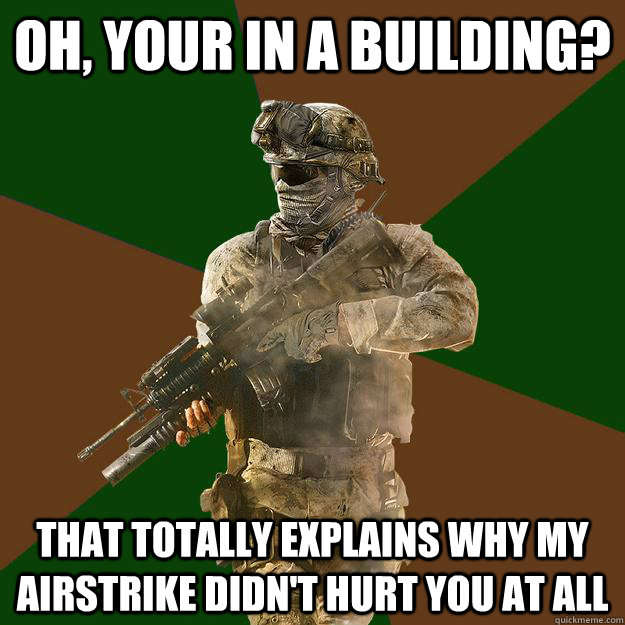 oh, your in a building? that totally explains why my airstrike didn't hurt you at all - oh, your in a building? that totally explains why my airstrike didn't hurt you at all  Call of Duty Addict