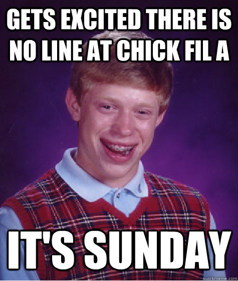 gets excited there is no line at chick fil a It's sunday  Bad Luck Brian