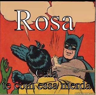 ROSA CALA TE COM ESSA MERDA Slappin Batman