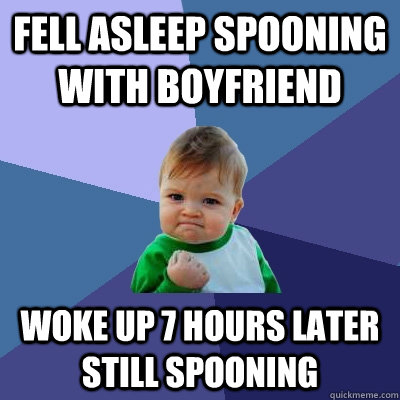 Fell asleep spooning with boyfriend Woke up 7 hours later still spooning - Fell asleep spooning with boyfriend Woke up 7 hours later still spooning  Success Kid