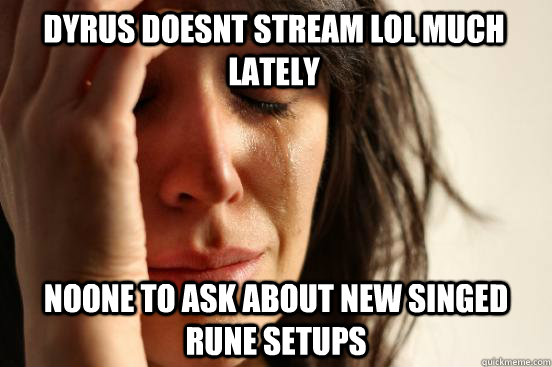 Dyrus doesnt stream LoL much lately Noone to ask about new singed rune setups  First World Problems