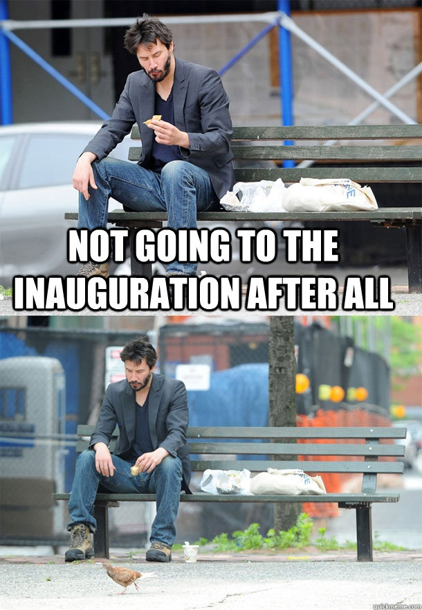 Not going to the inauguration after all  - Not going to the inauguration after all   Sad Keanu