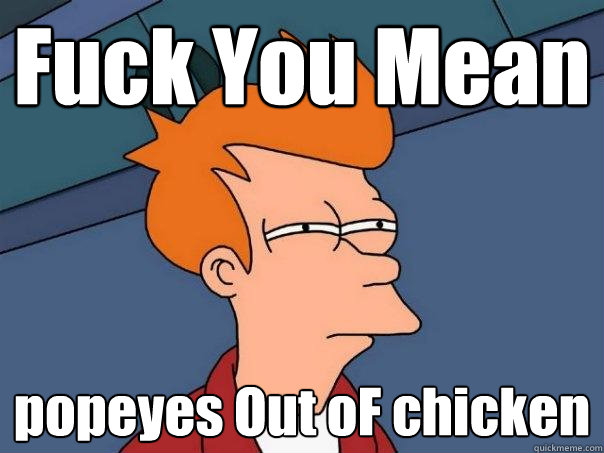 Fuck You Mean popeyes Out oF chicken  Futurama Fry