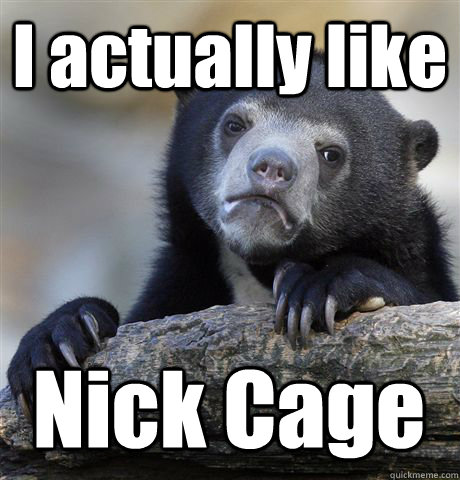 I actually like  Nick Cage - I actually like  Nick Cage  Confession Bear