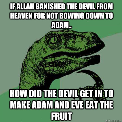 If Allah banished the devil from heaven for not bowing down to adam.. how did the devil get in to make adam and eve eat the fruit   Philosoraptor