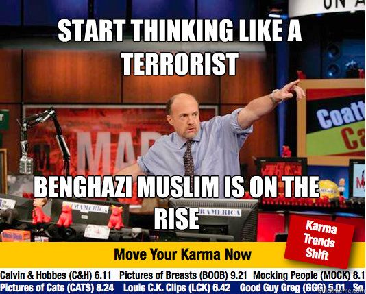 Start thinking like a terrorist Benghazi Muslim is on the rise - Start thinking like a terrorist Benghazi Muslim is on the rise  Mad Karma with Jim Cramer