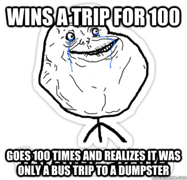 Wins A Trip for 100  goes 100 times and realizes It was only a bus trip to a dumpster  