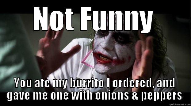 moe's burritos - NOT FUNNY YOU ATE MY BURRITO I ORDERED, AND GAVE ME ONE WITH ONIONS & PEPPERS Joker Mind Loss