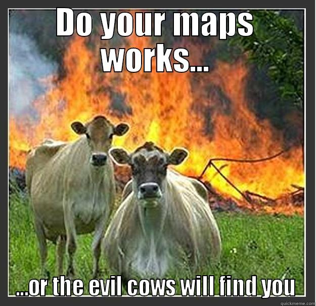 DO YOUR MAPS WORKS... ...OR THE EVIL COWS WILL FIND YOU Evil cows