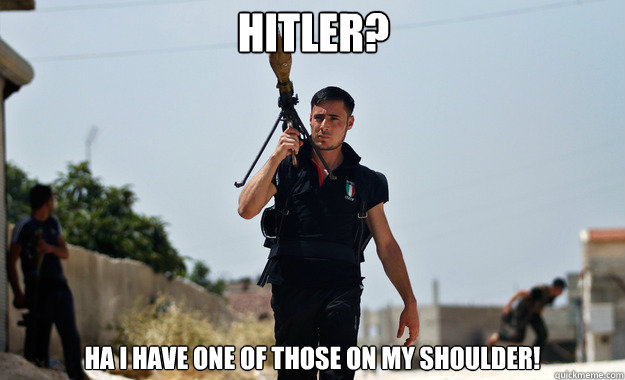 Hitler? Ha I have one of those on my shoulder!  Ridiculously Photogenic Syrian Soldier