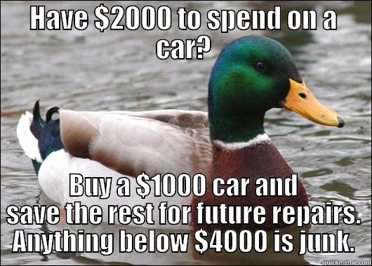 HAVE $2000 TO SPEND ON A CAR? BUY A $1000 CAR AND SAVE THE REST FOR FUTURE REPAIRS. ANYTHING BELOW $4000 IS JUNK. Actual Advice Mallard