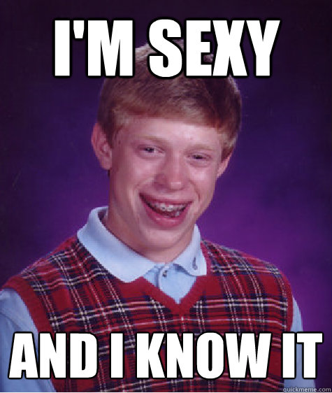 I'm sexy and i know it  Bad Luck Brian