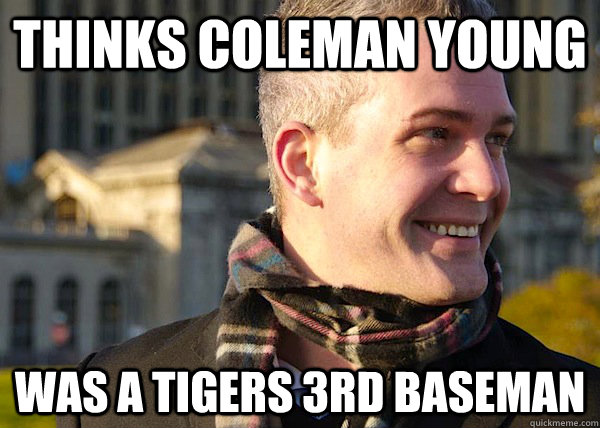 thinks coleman young was a tigers 3rd baseman  White Entrepreneurial Guy