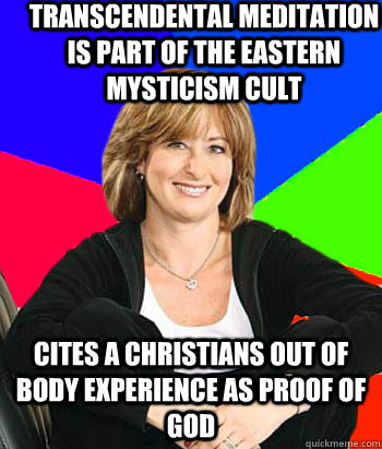 transcendental meditation is part of the eastern mysticism cult Cites a christians out of body experience as proof of god  Sheltering Suburban Mom