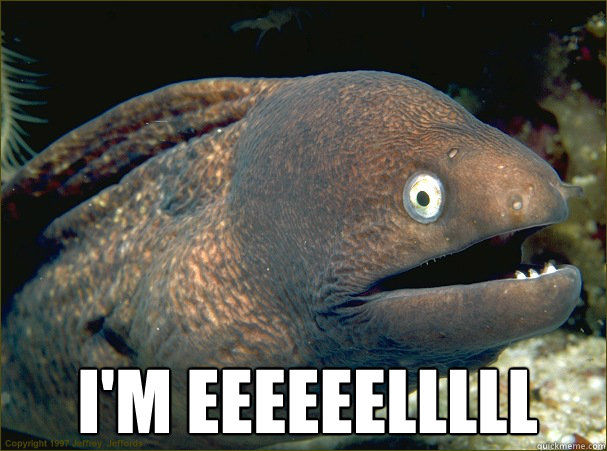  I'm EEEEEELLLLL -  I'm EEEEEELLLLL  Bad Joke Eel