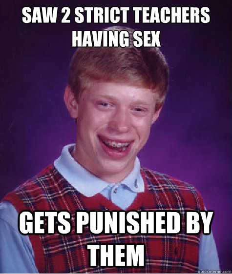 saw 2 strict teachers having sex gets punished by them  Bad Luck Brian