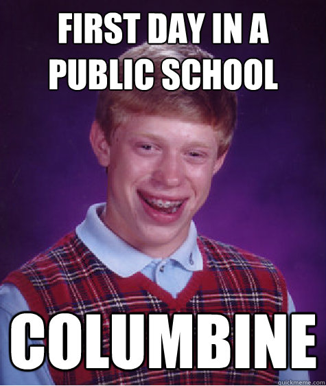 first day in a public school columbine  Bad Luck Brian