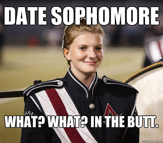 Date Sophomore What? what? in the butt.  