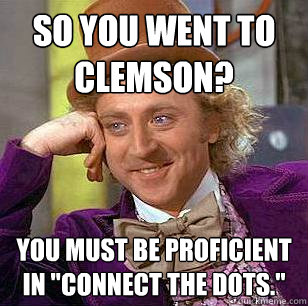 So you went to Clemson? You must be proficient in 