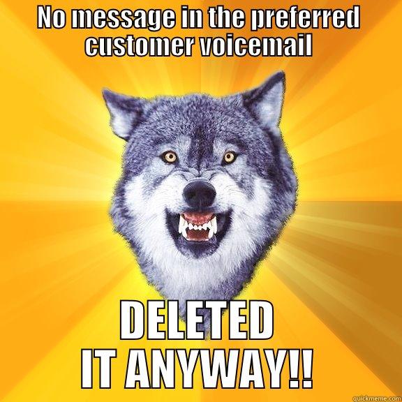 NO MESSAGE IN THE PREFERRED CUSTOMER VOICEMAIL DELETED IT ANYWAY!! Courage Wolf