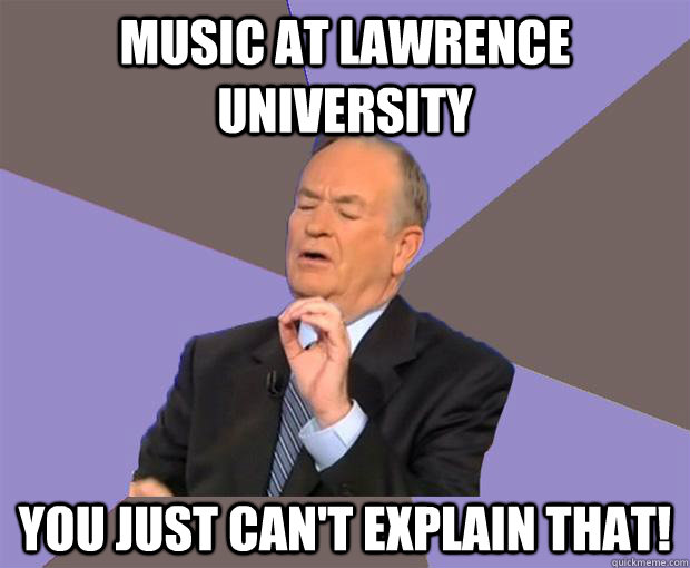 Music at Lawrence University You just can't explain that!  Bill O Reilly