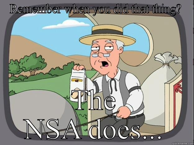 REMEMBER WHEN YOU DID THAT THING? THE NSA DOES... Pepperidge Farm Remembers