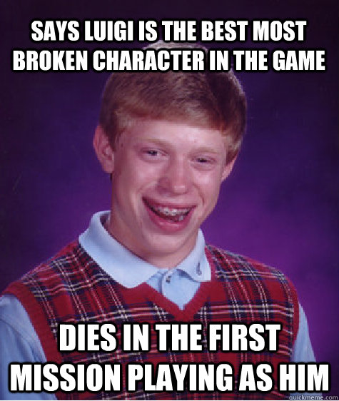 Says Luigi is the best most broken character in the game Dies in the first mission playing as him  Bad Luck Brian