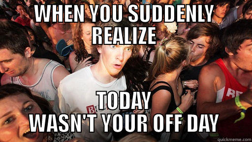 WHEN YOU SUDDENLY REALIZE TODAY WASN'T YOUR OFF DAY Sudden Clarity Clarence