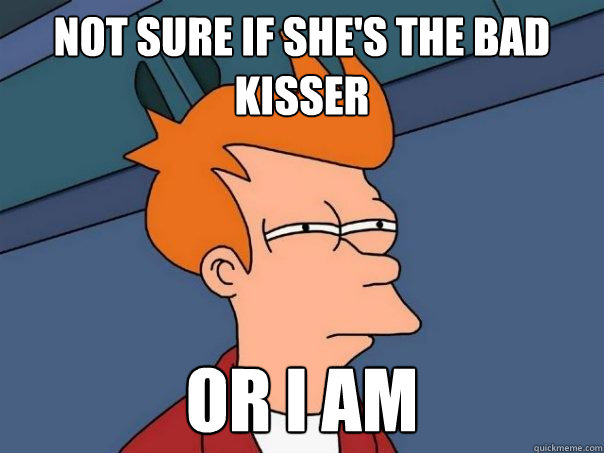 Not sure if she's the bad kisser or I am  Futurama Fry