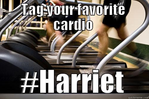 TAG YOUR FAVORITE CARDIO #HARRIET Misc