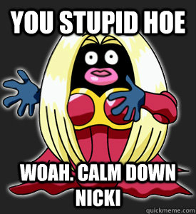 You Stupid Hoe Woah. Calm down Nicki  Nicki Minaj