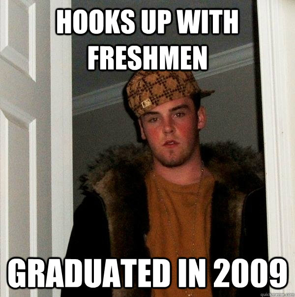 hooks up with freshmen graduated in 2009  Scumbag Steve