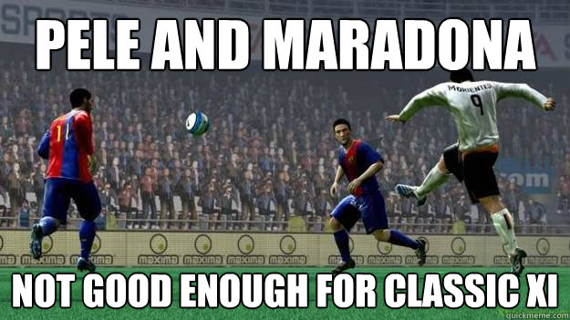 pele and maradona Not good enough for Classic xi  Raging FIFA Problems