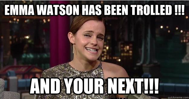 emma watson has been trolled !!! and your next!!!  Emma Watson Troll