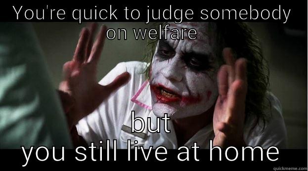 YOU'RE QUICK TO JUDGE SOMEBODY ON WELFARE BUT YOU STILL LIVE AT HOME Joker Mind Loss