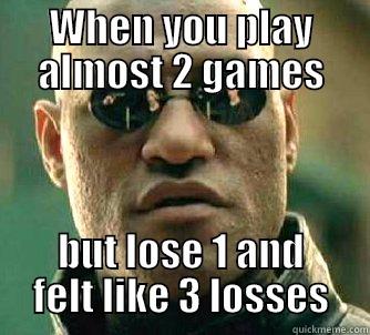 WHEN YOU PLAY ALMOST 2 GAMES BUT LOSE 1 AND FELT LIKE 3 LOSSES Matrix Morpheus