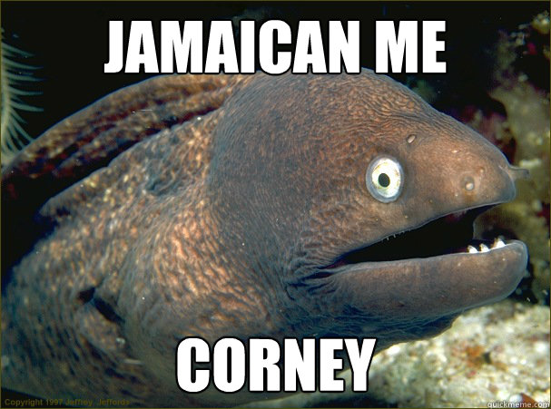 Jamaican Me Corney  Bad Joke Eel