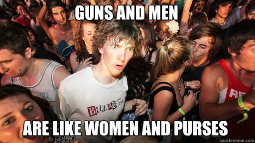 Guns and men are like women and purses  Sudden Clarity Clarence