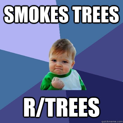 Smokes Trees R/Trees - Smokes Trees R/Trees  Success Kid