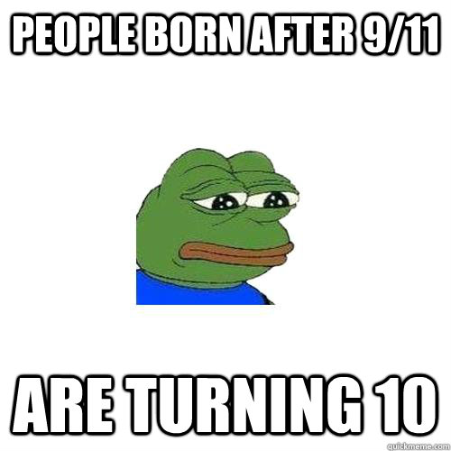 People born after 9/11 Are turning 10  Sad Frog