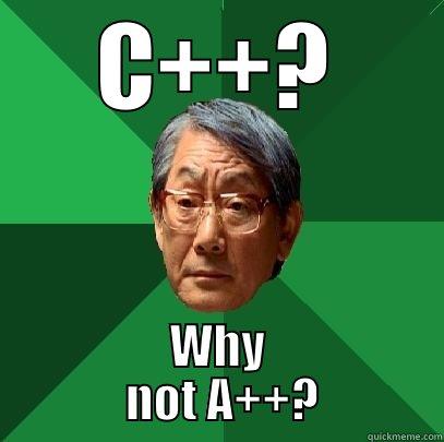 Coding Joke - C++? WHY         NOT A++?        High Expectations Asian Father