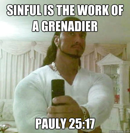 SINFUL IS THE WORK OF A GRENADIER PAULY 25:17  Guido Jesus