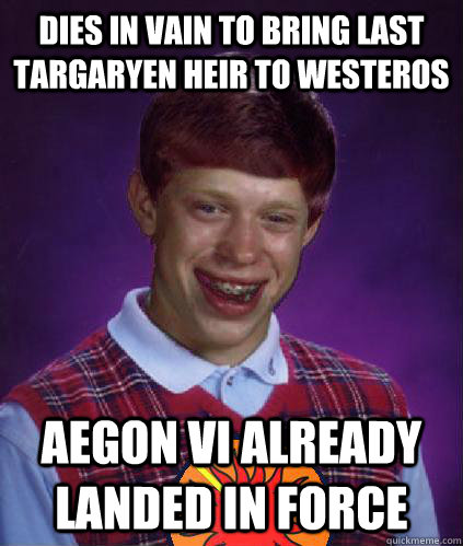 dies in vain to bring last targaryen heir to westeros aegon vi already landed in force - dies in vain to bring last targaryen heir to westeros aegon vi already landed in force  Bad Luck Quentyn Martell