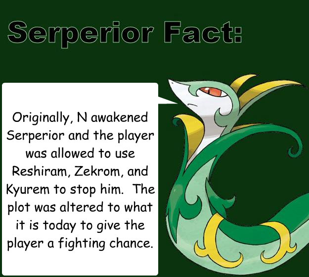 Originally, N awakened Serperior and the player was allowed to use Reshiram, Zekrom, and Kyurem to stop him.  The plot was altered to what it is today to give the player a fighting chance.  