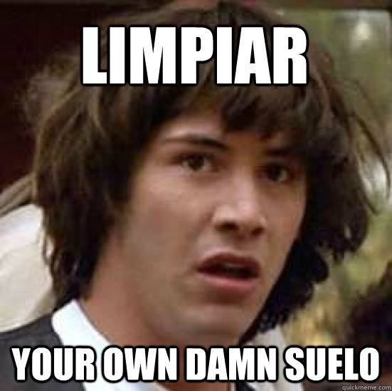 Limpiar  your own damn suelo  conspiracy keanu