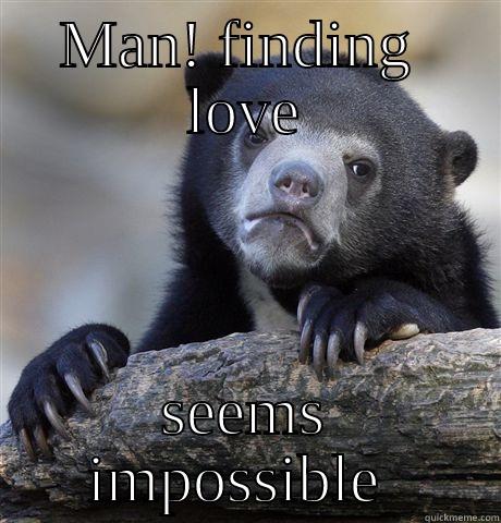 MAN! FINDING  LOVE SEEMS IMPOSSIBLE  Confession Bear