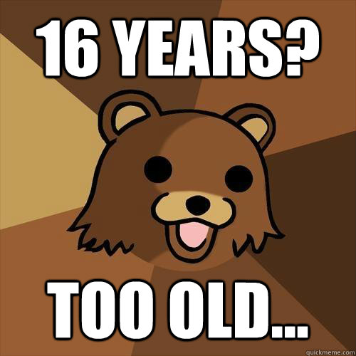 16 years? too old...  Pedobear