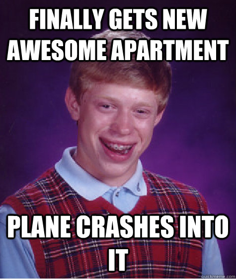 finally Gets new awesome apartment Plane crashes into it  