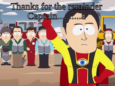 THANKS FOR THE REMINDER CAPTAIN..........A  Captain Hindsight