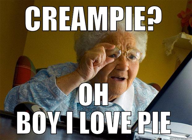 CREAMPIE? OH BOY I LOVE PIE Grandma finds the Internet